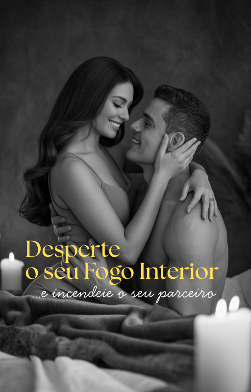 Desperte o seu Fogo Interior e Incendeie o seu Parceiro