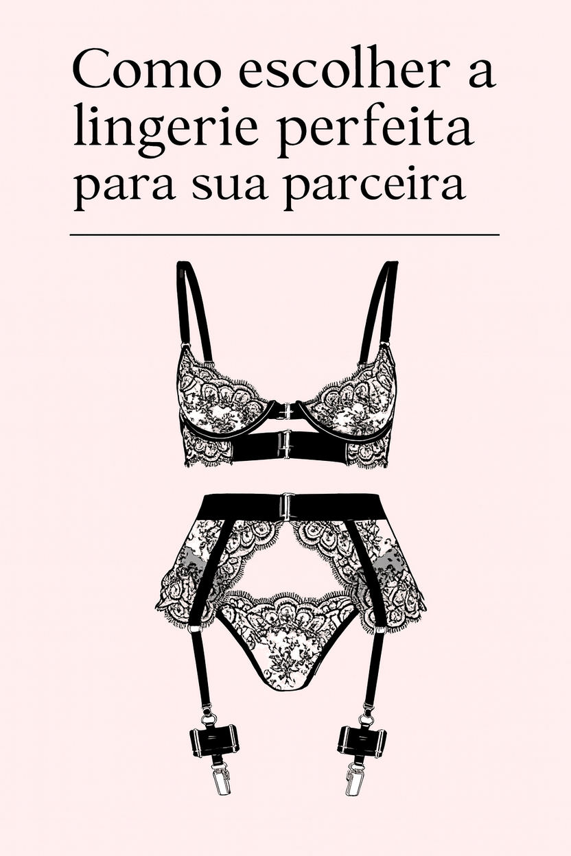 Como escolher a lingerie perfeita para a sua parceira