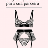 Como escolher a lingerie perfeita para a sua parceira