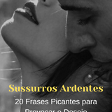 Sussurros Ardentes: 20 Frases Picantes para Provocar o Desejo