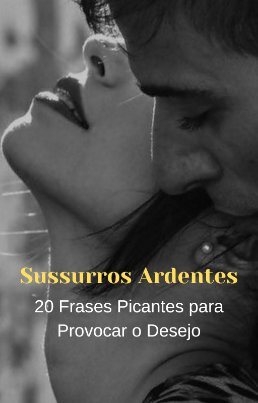 Sussurros Ardentes: 20 Frases Picantes para Provocar o Desejo